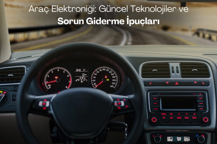 Araç Elektroniği: Güncel Teknolojiler ve Sorun Giderme İpuçları