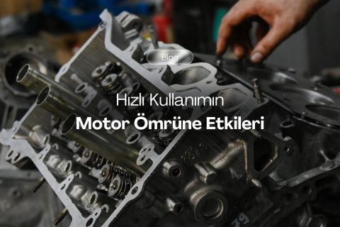 Hızlı Kullanımın Motor Ömrüne Etkileri